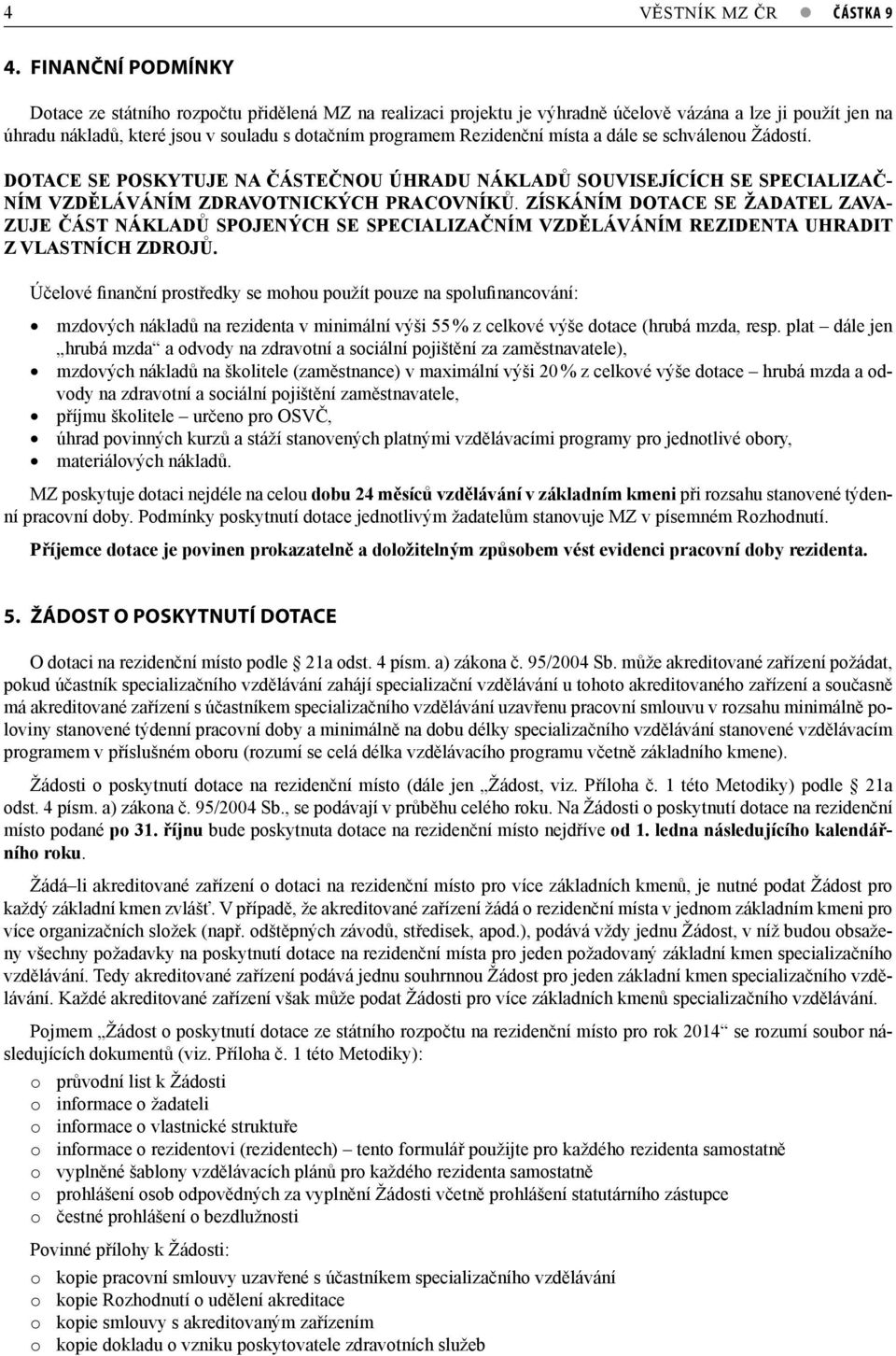 místa a dále se schválenou Žádostí. DOTACE SE POSKYTUJE NA ČÁSTEČNOU ÚHRADU NÁKLADŮ SOUVISEJÍCÍCH SE SPECIALIZAČ- NÍM VZDĚLÁVÁNÍM ZDRAVOTNICKÝCH PRACOVNÍKŮ.