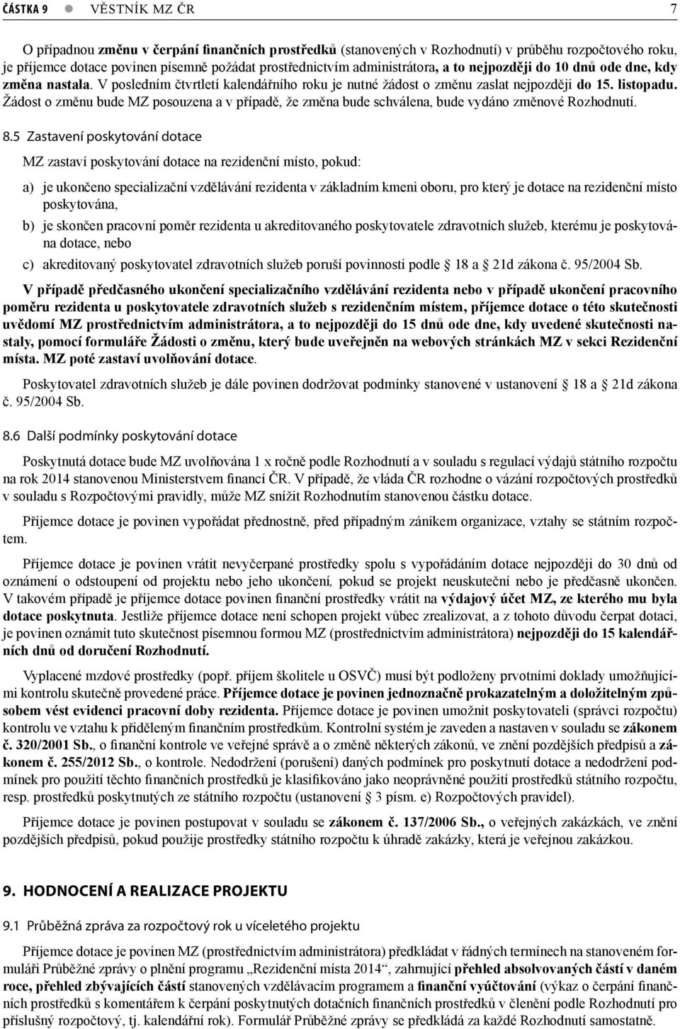 Žádost o změnu bude MZ posouzena a v případě, že změna bude schválena, bude vydáno změnové Rozhodnutí. 8.