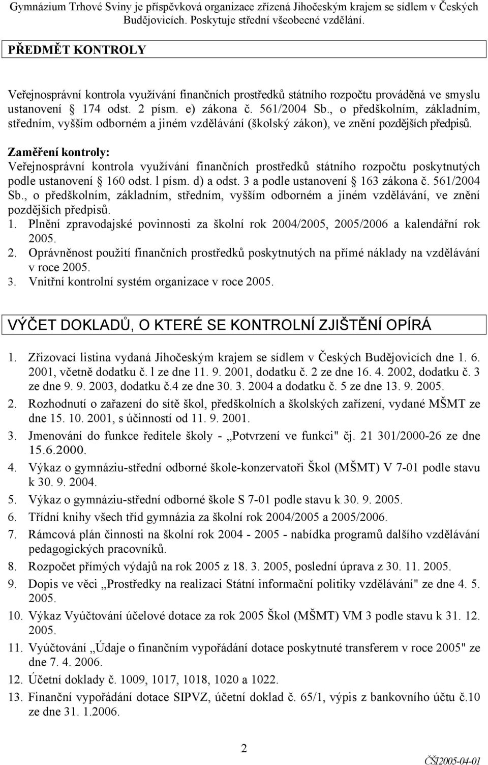 , o předškolním, základním, středním, vyšším odborném a jiném vzdělávání (školský zákon), ve znění pozdějších předpisů.