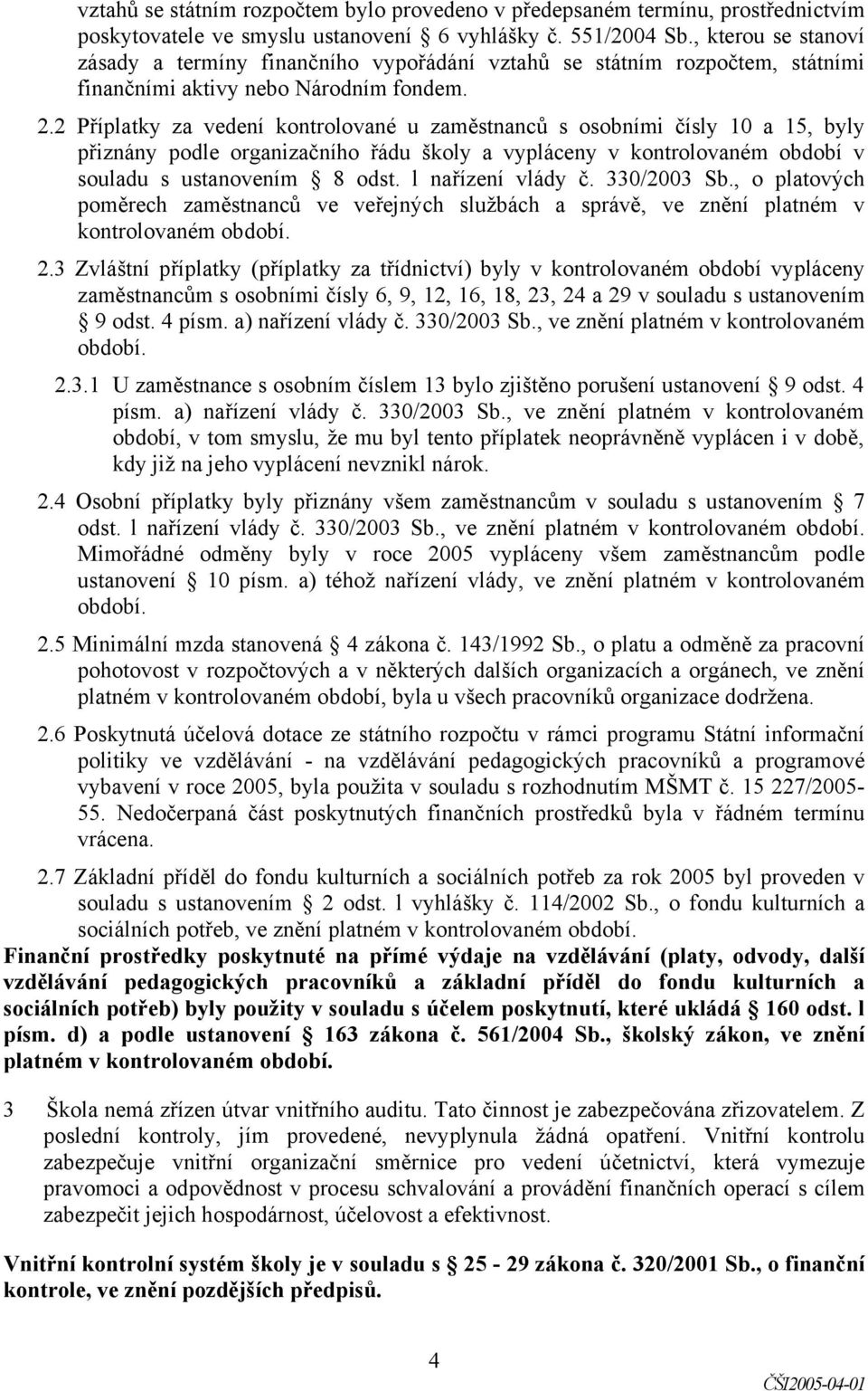 2 Příplatky za vedení kontrolované u zaměstnanců s osobními čísly 10 a 15, byly přiznány podle organizačního řádu školy a vypláceny v kontrolovaném období v souladu s ustanovením 8 odst.