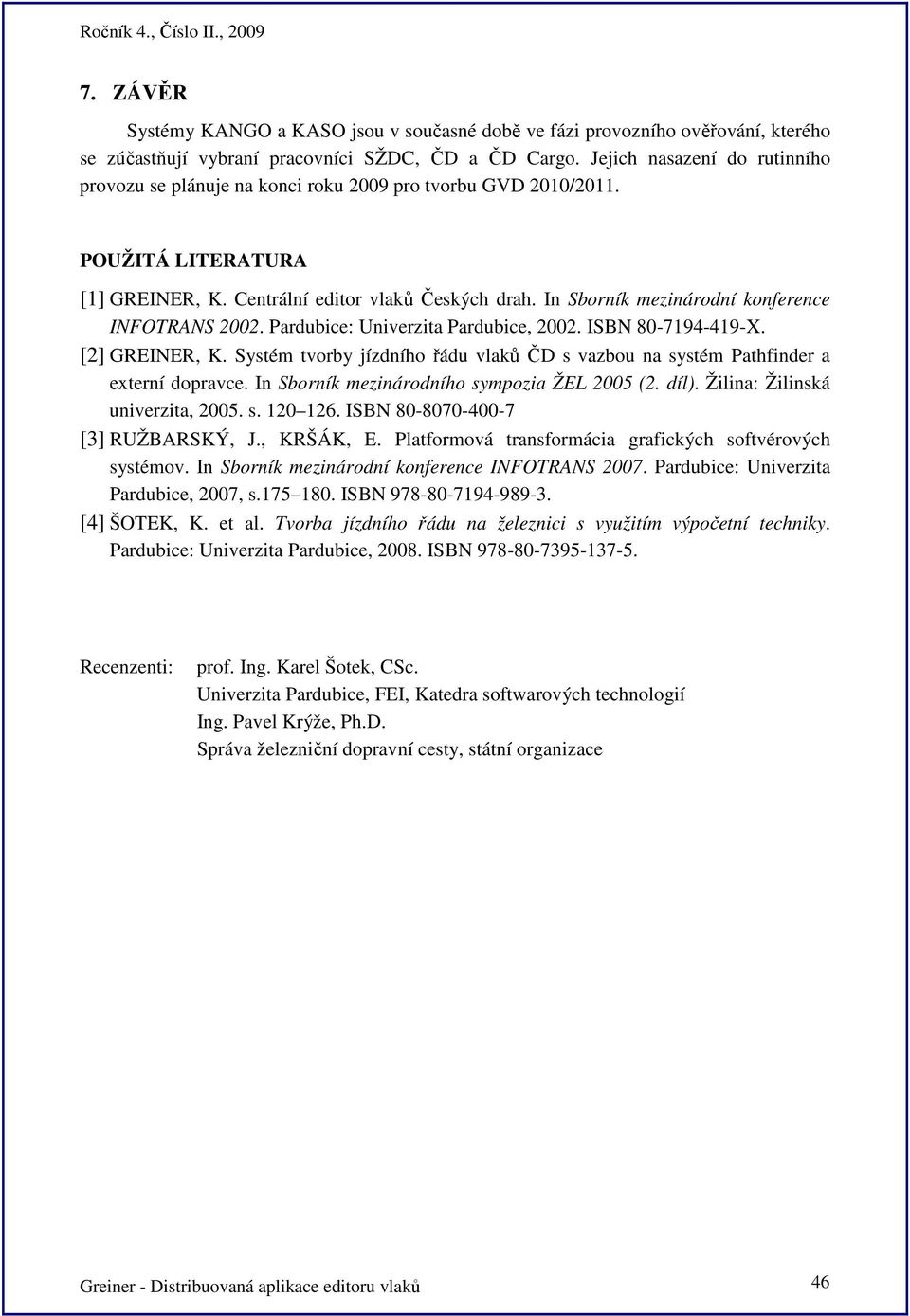 In Sborník mezinárodní konference INFOTRANS 2002. Pardubice: Univerzita Pardubice, 2002. ISBN 80-7194-419-X. [2] GREINER, K.