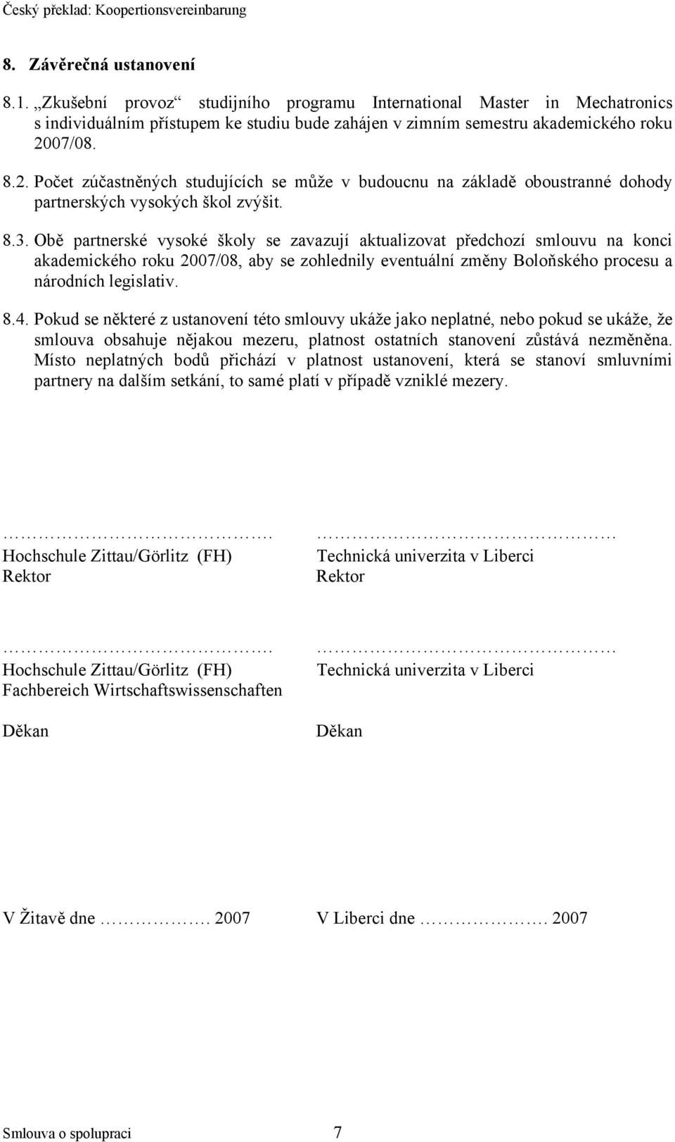 Obě partnerské vysoké školy se zavazují aktualizovat předchozí smlouvu na konci akademického roku 2007/08, aby se zohlednily eventuální změny Boloňského procesu a národních legislativ. 8.4.