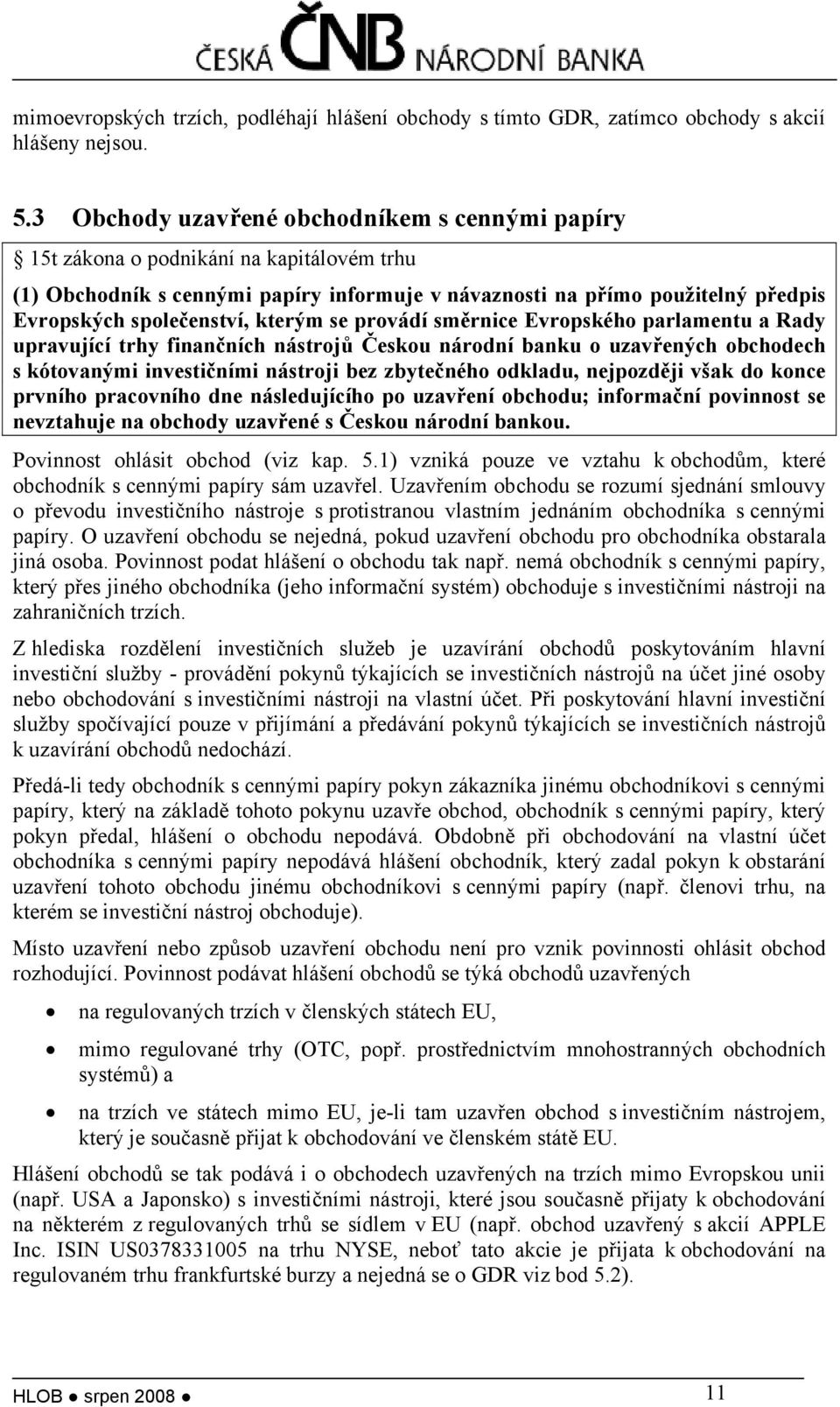 kterým se provádí směrnice Evropského parlamentu a Rady upravující trhy finančních nástrojů Českou národní banku o uzavřených obchodech s kótovanými investičními nástroji bez zbytečného odkladu,