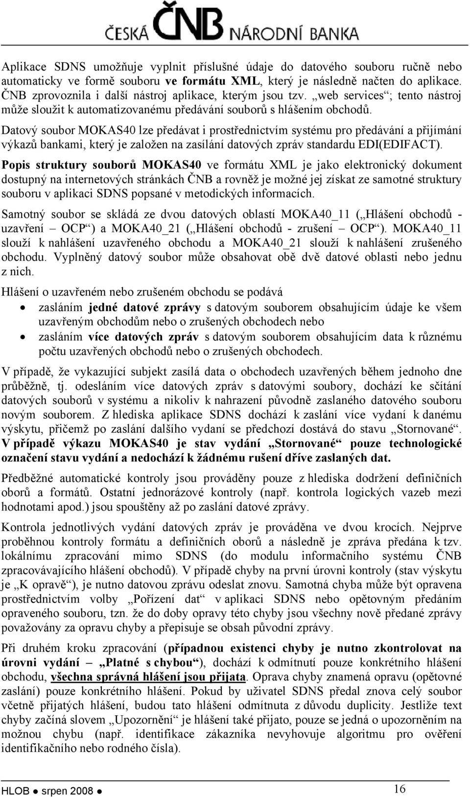 Datový soubor MOKAS40 lze předávat i prostřednictvím systému pro předávání a přijímání výkazů bankami, který je založen na zasílání datových zpráv standardu EDI(EDIFACT).