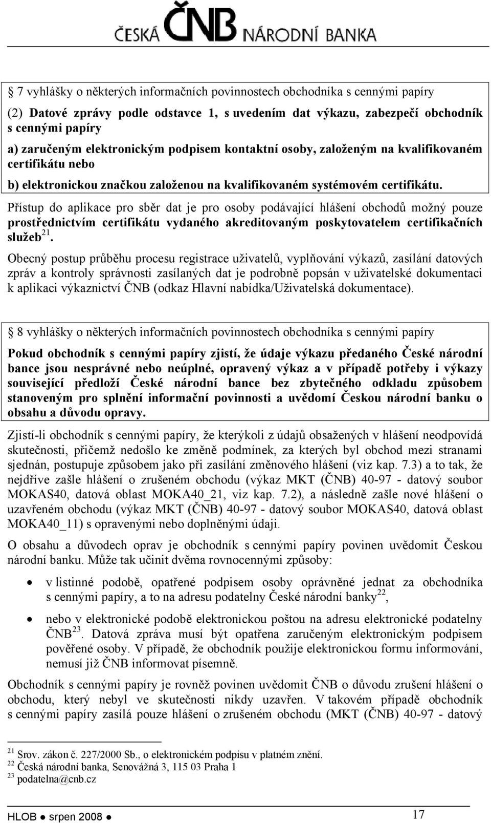 Přístup do aplikace pro sběr dat je pro osoby podávající hlášení obchodů možný pouze prostřednictvím certifikátu vydaného akreditovaným poskytovatelem certifikačních služeb 21.