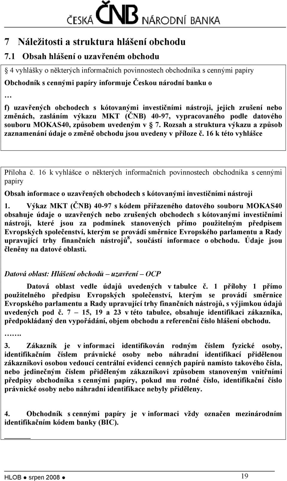 kótovanými investičními nástroji, jejich zrušení nebo změnách, zasláním výkazu MKT (ČNB) 40-97, vypracovaného podle datového souboru MOKAS40, způsobem uvedeným v 7.