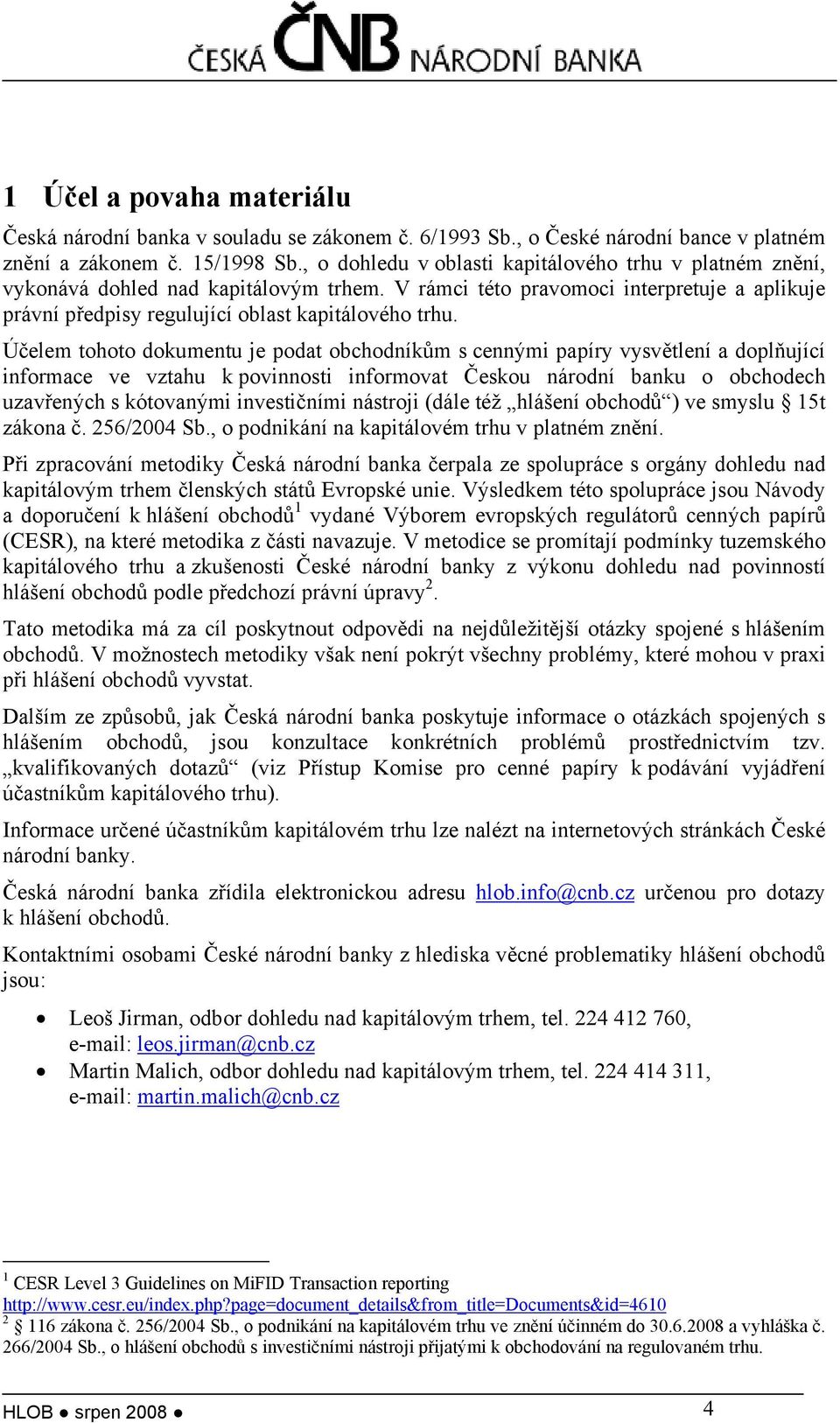 Účelem tohoto dokumentu je podat obchodníkům s cennými papíry vysvětlení a doplňující informace ve vztahu k povinnosti informovat Českou národní banku o obchodech uzavřených s kótovanými investičními