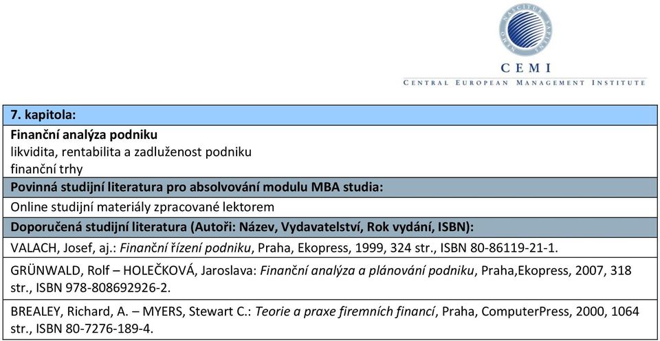 GRÜNWALD, Rolf HOLEČKOVÁ, Jaroslava: Finanční analýza a plánování podniku, Praha,Ekopress, 2007, 318 str., ISBN 978-808692926-2.