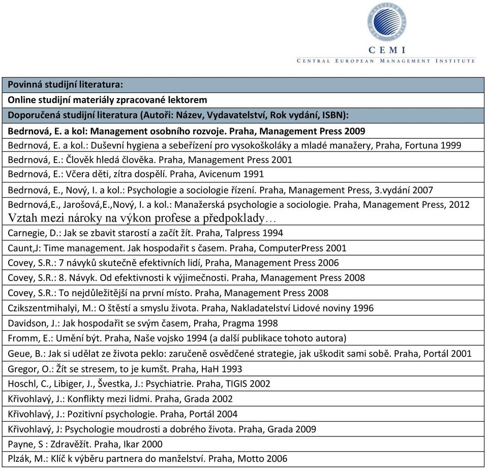 Praha, Management Press, 3.vydání 2007 Bedrnová,E., Jarošová,E.,Nový, I. a kol.: Manažerská psychologie a sociologie.