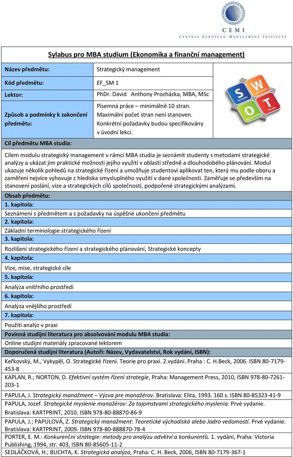 Cílem modulu strategický management v rámci MBA studia je seznámit studenty s metodami strategické analýzy a ukázat jim praktické možnosti jejího využití v oblasti středně a dlouhodobého plánování.