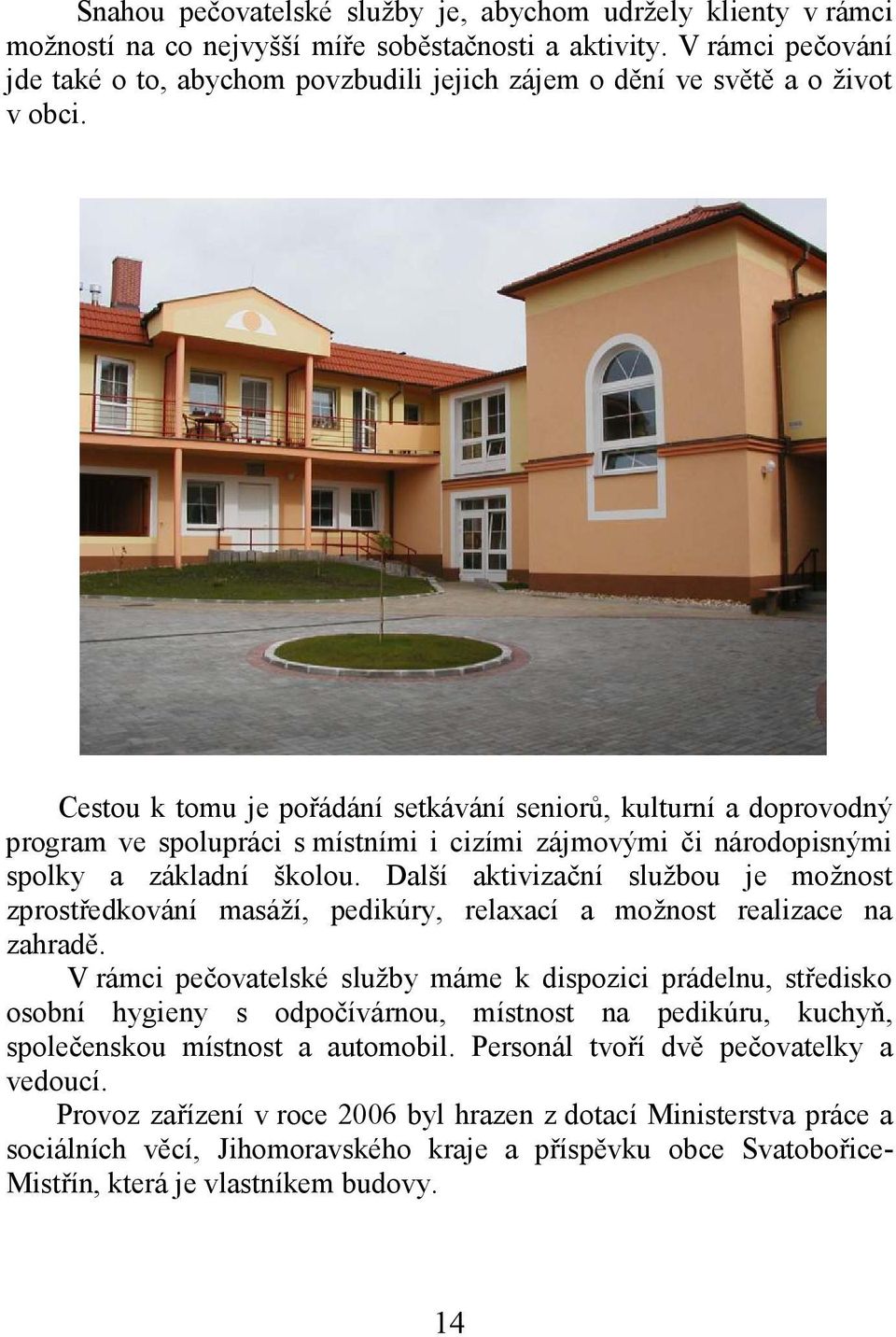 Cestou k tomu je pořádání setkávání seniorů, kulturní a doprovodný program ve spolupráci s místními i cizími zájmovými či národopisnými spolky a základní školou.