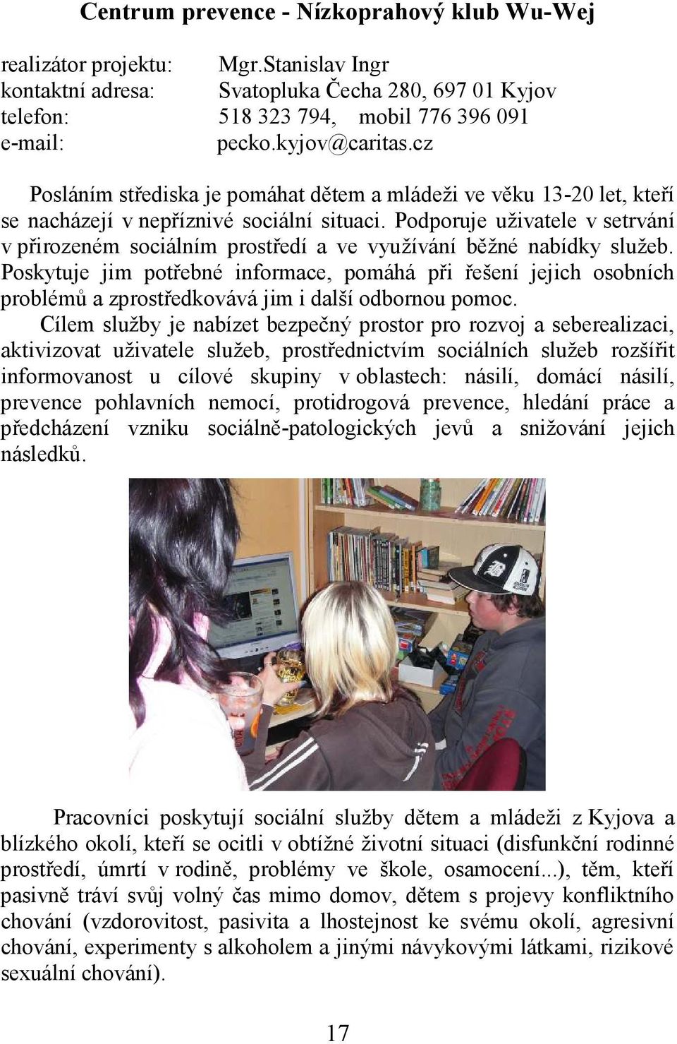 Podporuje uživatele v setrvání v přirozeném sociálním prostředí a ve využívání běžné nabídky služeb.