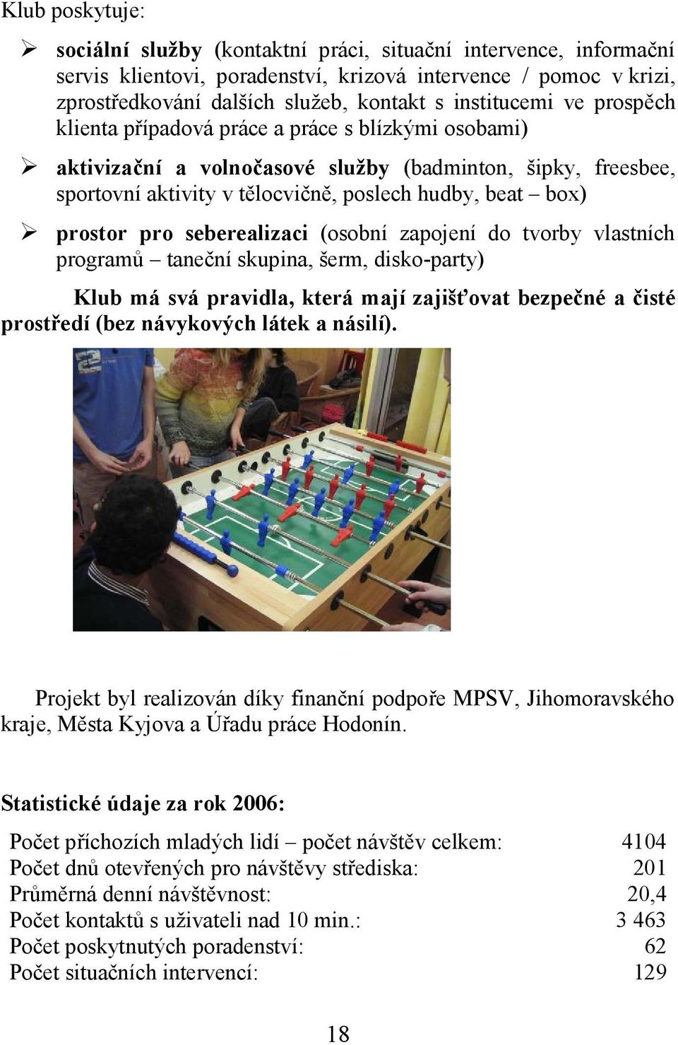 prostor pro seberealizaci (osobní zapojení do tvorby vlastních programů taneční skupina, šerm, disko-party) Klub má svá pravidla, která mají zajišťovat bezpečné a čisté prostředí (bez návykových