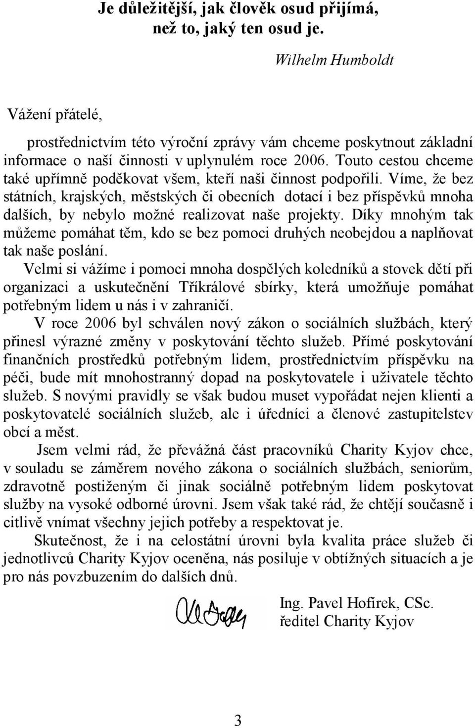 Touto cestou chceme také upřímně poděkovat všem, kteří naši činnost podpořili.