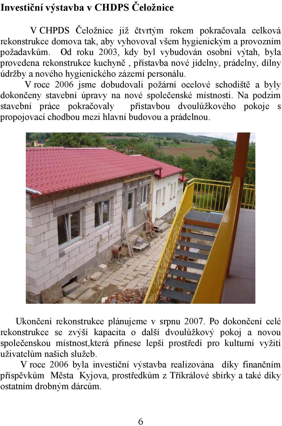 V roce 2006 jsme dobudovali požární ocelové schodiště a byly dokončeny stavební úpravy na nové společenské místnosti.