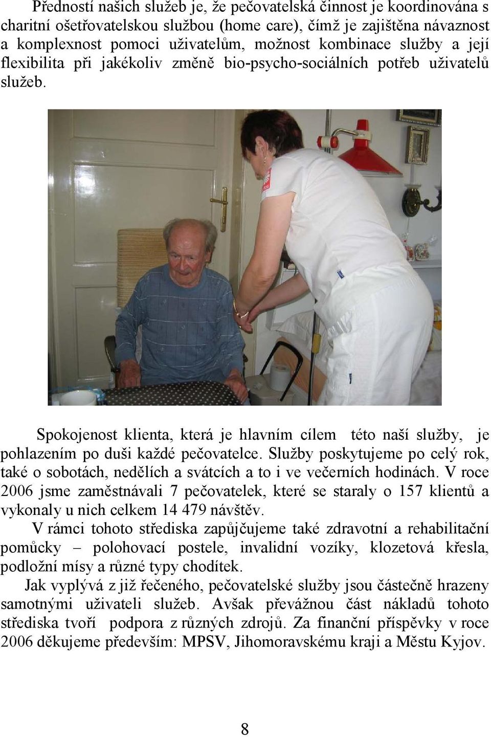 Služby poskytujeme po celý rok, také o sobotách, nedělích a svátcích a to i ve večerních hodinách.