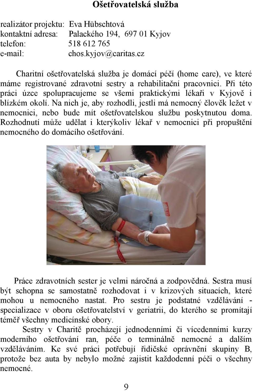 Při této práci úzce spolupracujeme se všemi praktickými lékaři v Kyjově i blízkém okolí.