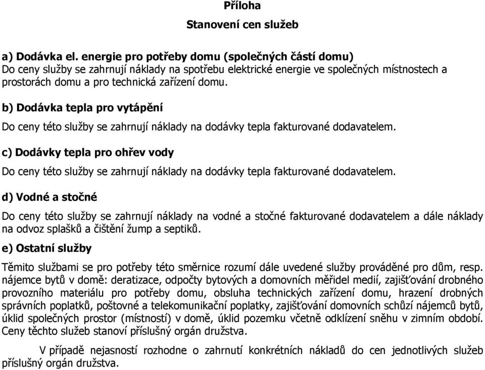 b) Dodávka tepla pro vytápění Do ceny této služby se zahrnují náklady na dodávky tepla fakturované dodavatelem.