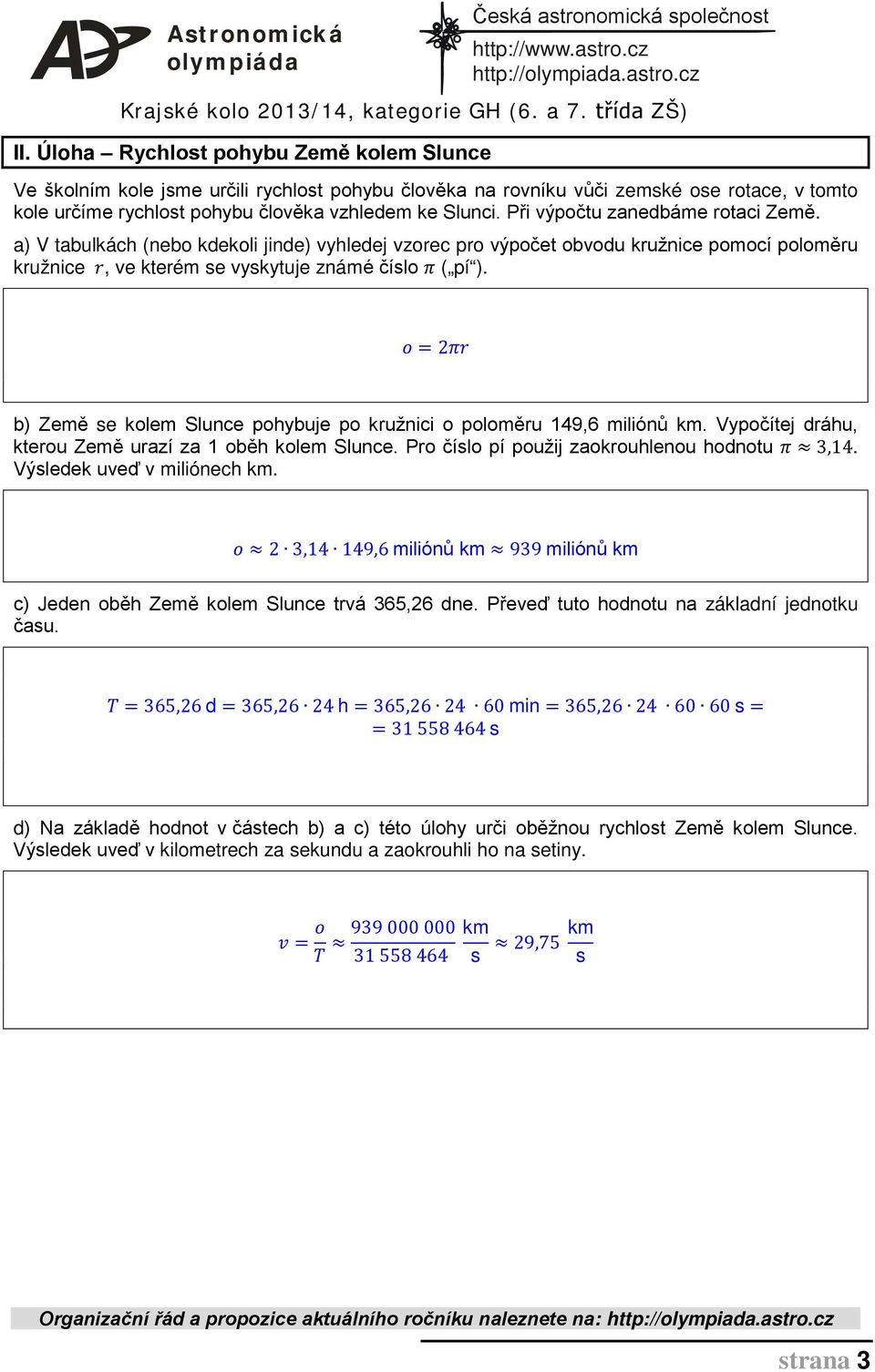 o = 2πr b) Země se kolem Slunce pohybuje po kružnici o poloměru 149,6 miliónů km. Vypočítej dráhu, kterou Země urazí za 1 oběh kolem Slunce. Pro číslo pí použij zaokrouhlenou hodnotu π 3,14.