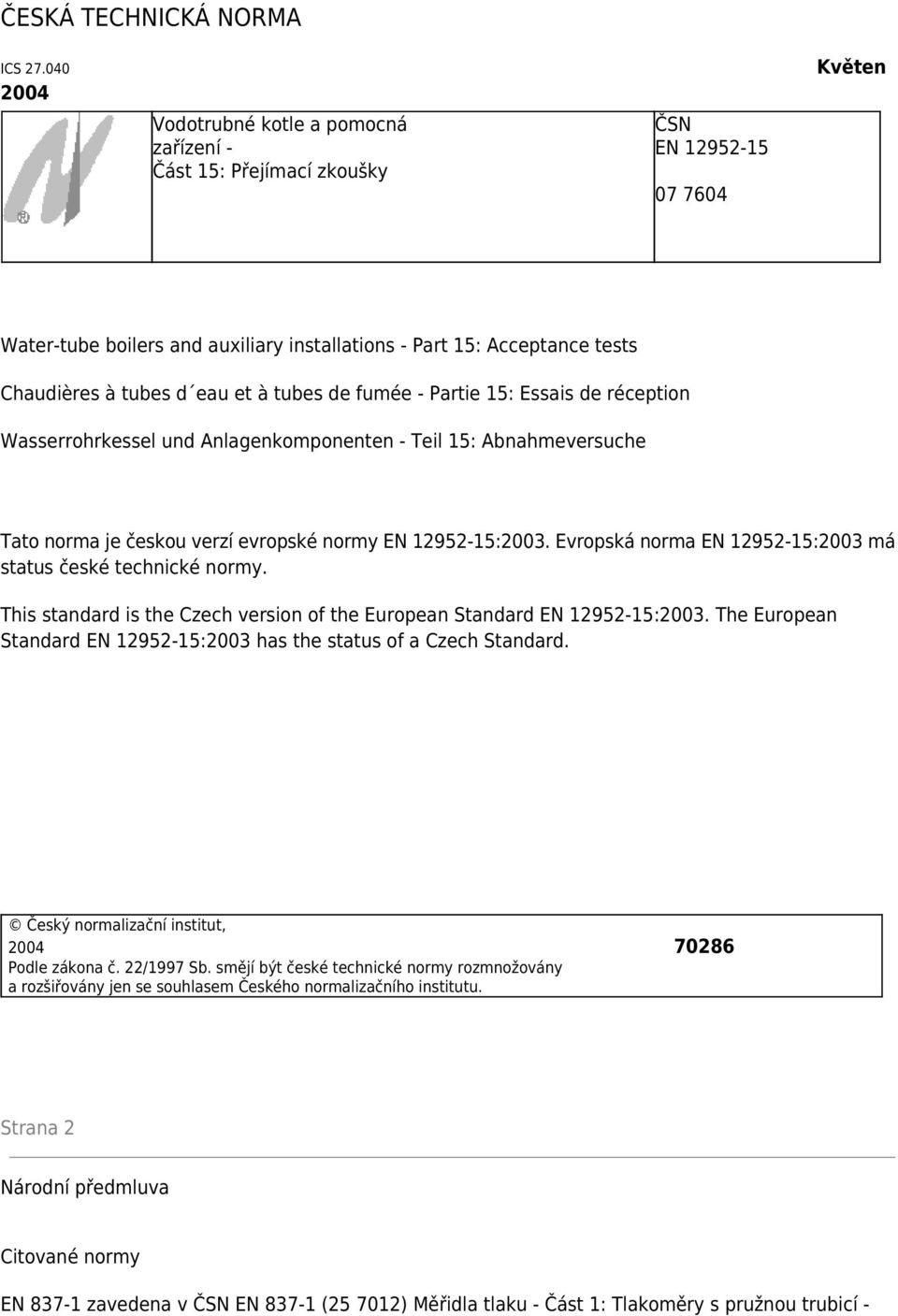 d eau et à tubes de fumée - Partie 15: Essais de réception Wasserrohrkessel und Anlagenkomponenten - Teil 15: Abnahmeversuche Tato norma je českou verzí evropské normy EN 12952-15:2003.