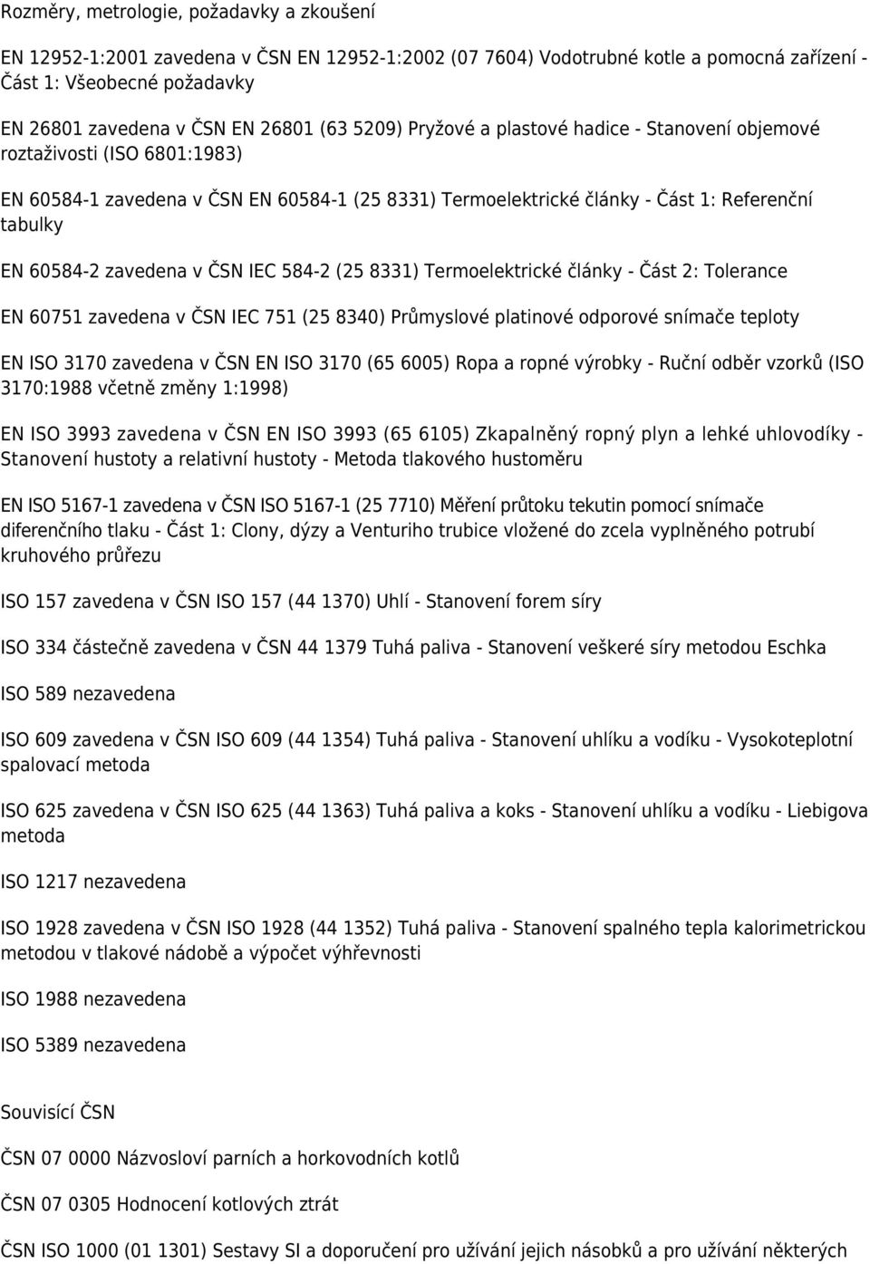 zavedena v ČSN IEC 584-2 (25 8331) Termoelektrické články - Část 2: Tolerance EN 60751 zavedena v ČSN IEC 751 (25 8340) Průmyslové platinové odporové snímače teploty EN ISO 3170 zavedena v ČSN EN ISO