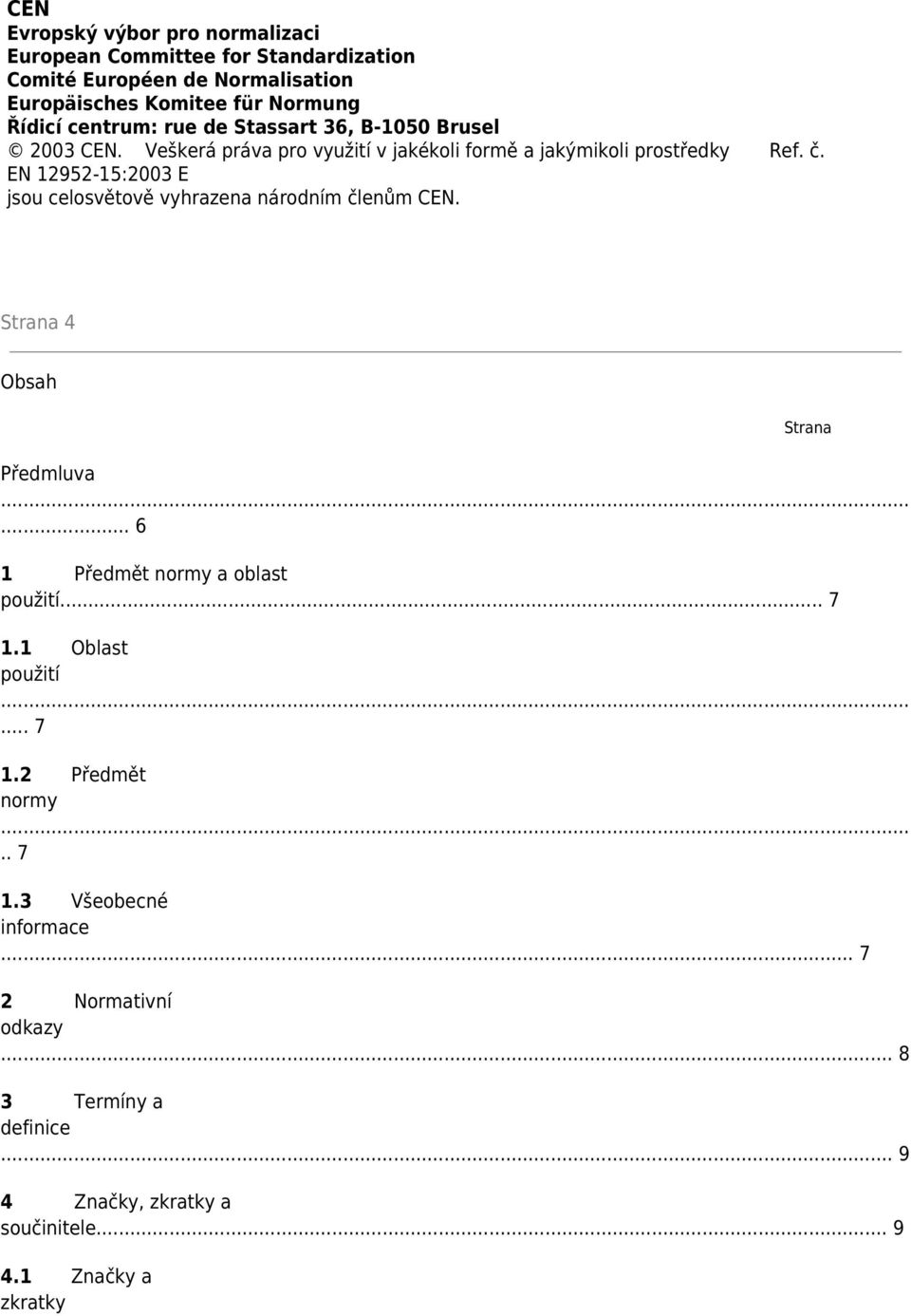 EN 12952-15:2003 E jsou celosvětově vyhrazena národním členům CEN. Strana 4 Obsah Strana Předmluva... 6 1 Předmět normy a oblast použití... 7 1.