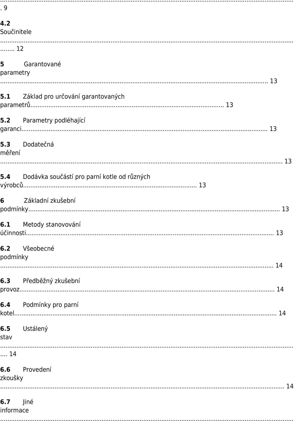 .. 13 6 Základní zkušební podmínky... 13 6.1 Metody stanovování účinnosti... 13 6.2 Všeobecné podmínky... 14 6.