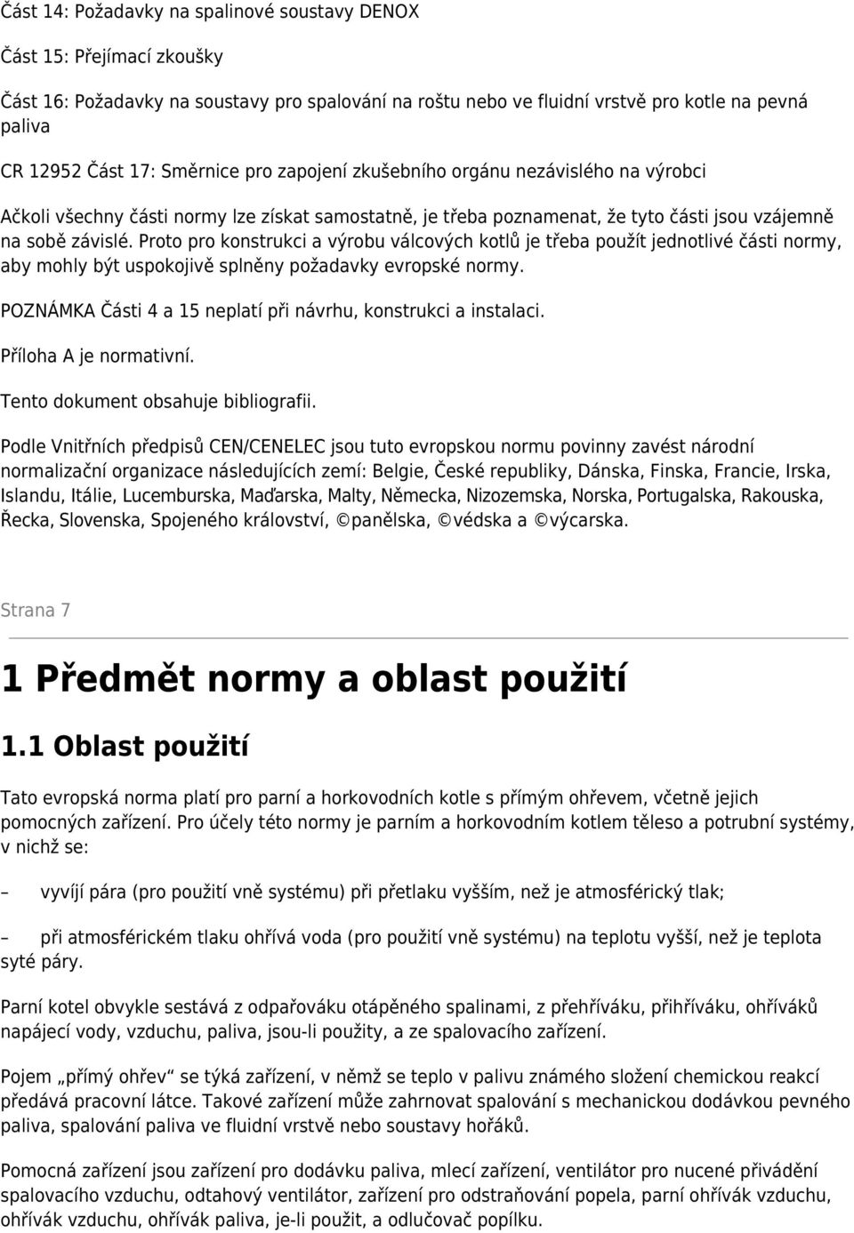 Proto pro konstrukci a výrobu válcových kotlů je třeba použít jednotlivé části normy, aby mohly být uspokojivě splněny požadavky evropské normy.