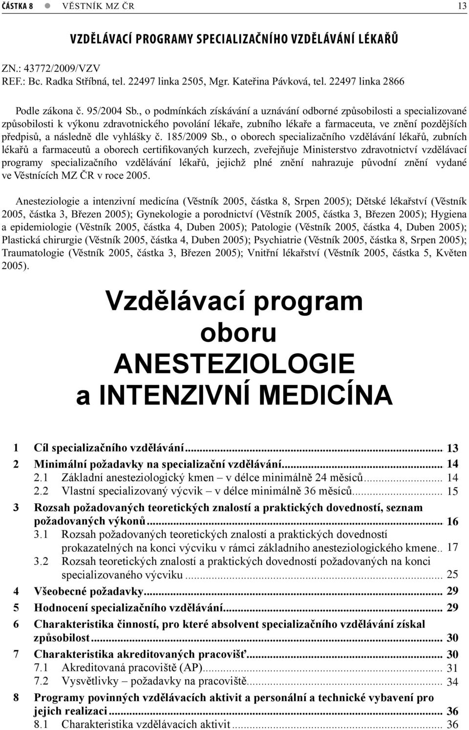 , o podmínkách získávání a uznávání odborné způsobilosti a specializované způsobilosti k výkonu zdravotnického povolání lékaře, zubního lékaře a farmaceuta, ve znění pozdějších předpisů, a následně