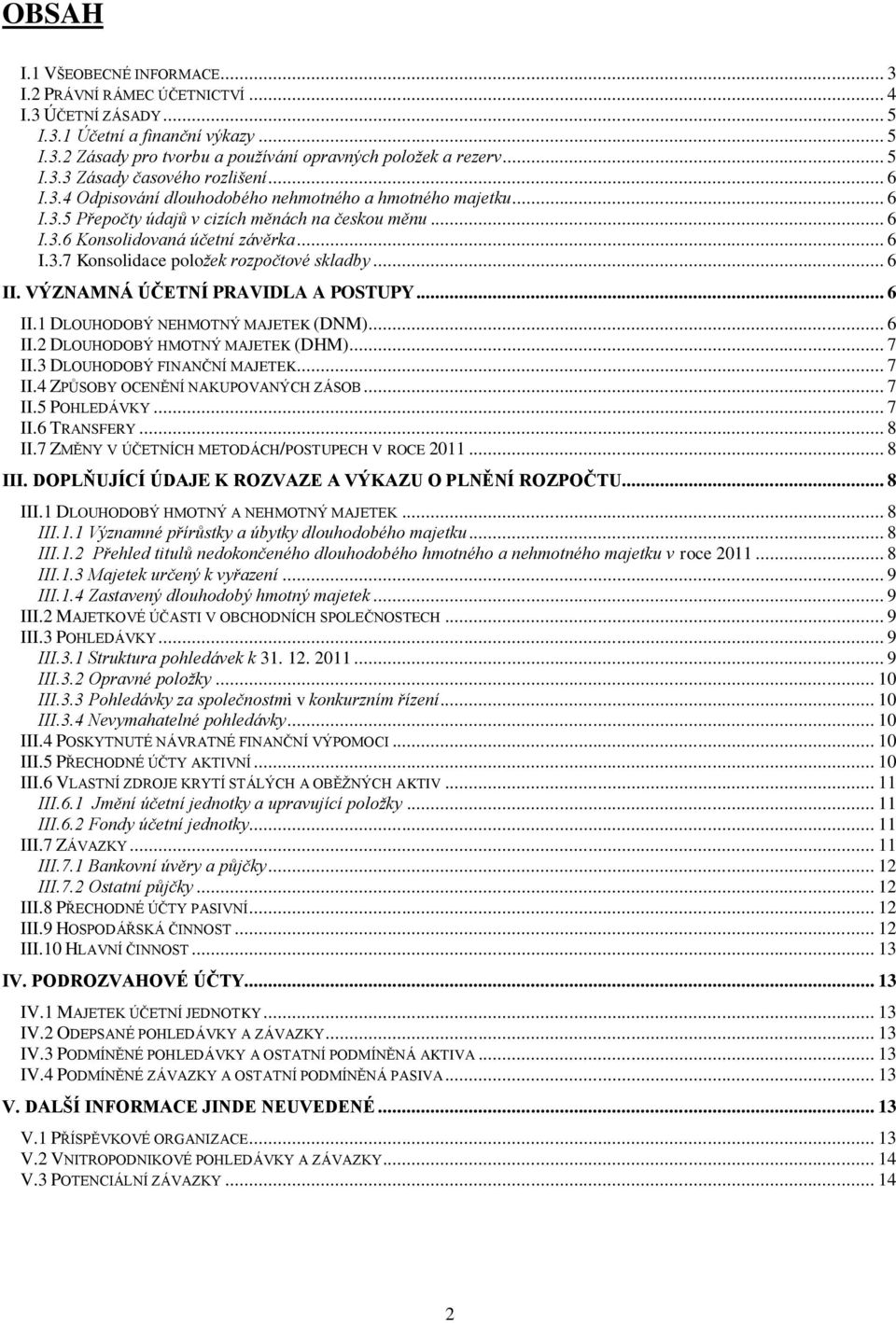 .. 6 II. VÝZNAMNÁ ÚČETNÍ PRAVIDLA A POSTUPY... 6 II.1 DLOUHODOBÝ NEHMOTNÝ MAJETEK (DNM)... 6 II.2 DLOUHODOBÝ HMOTNÝ MAJETEK (DHM)... 7 II.3 DLOUHODOBÝ FINANČNÍ MAJETEK... 7 II.4 ZPŮSOBY OCENĚNÍ NAKUPOVANÝCH ZÁSOB.