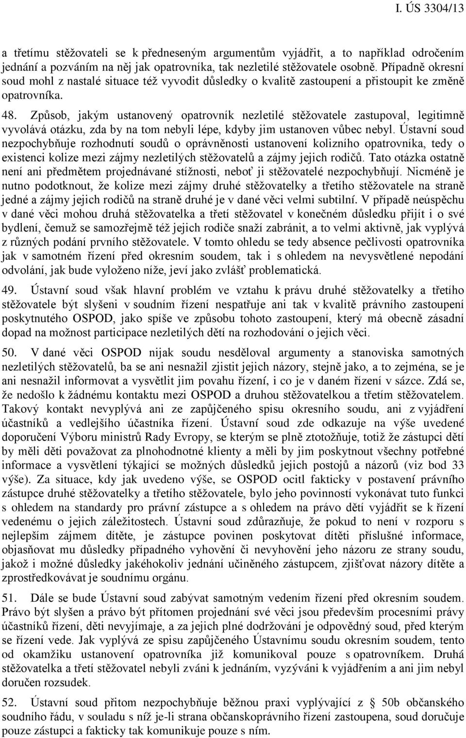 Způsob, jakým ustanovený opatrovník nezletilé stěžovatele zastupoval, legitimně vyvolává otázku, zda by na tom nebyli lépe, kdyby jim ustanoven vůbec nebyl.
