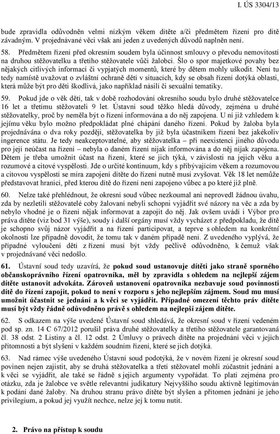 Šlo o spor majetkové povahy bez nějakých citlivých informací či vypjatých momentů, které by dětem mohly uškodit.