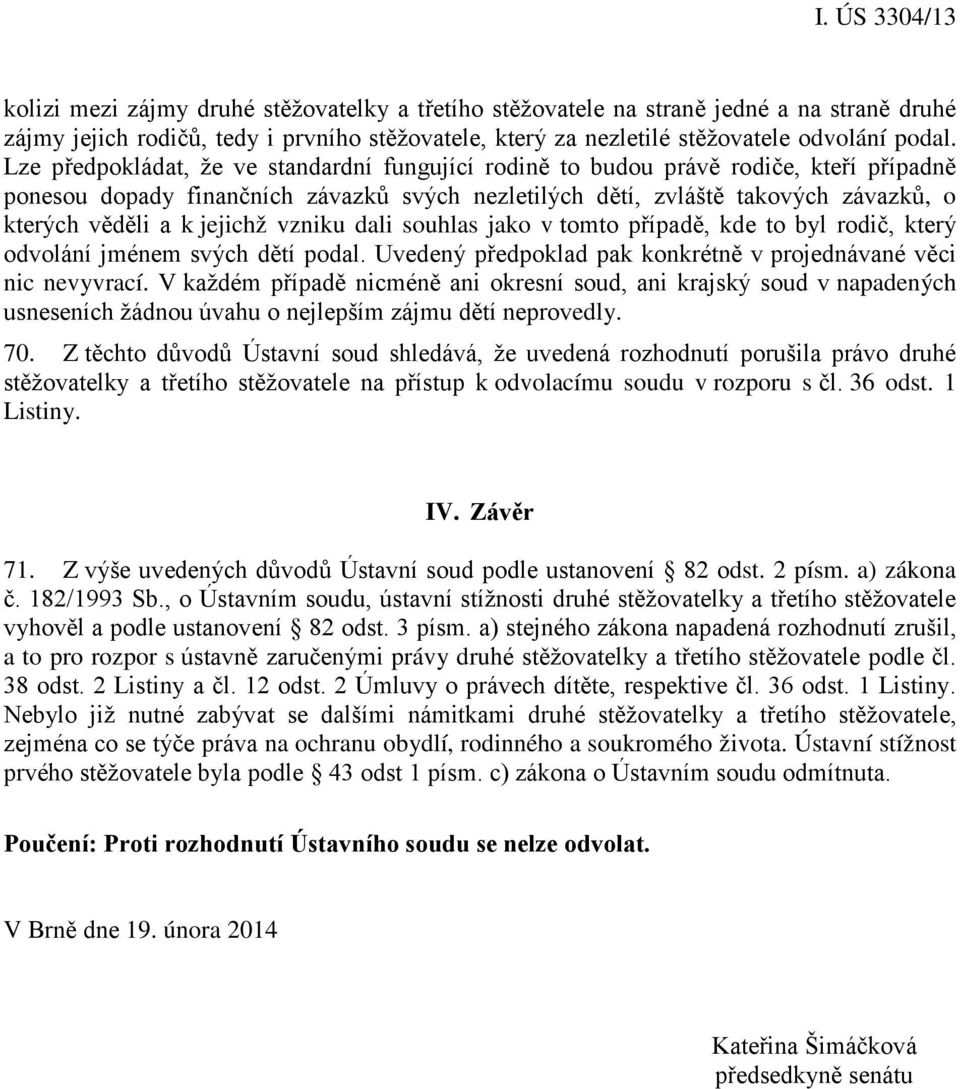jejichž vzniku dali souhlas jako v tomto případě, kde to byl rodič, který odvolání jménem svých dětí podal. Uvedený předpoklad pak konkrétně v projednávané věci nic nevyvrací.