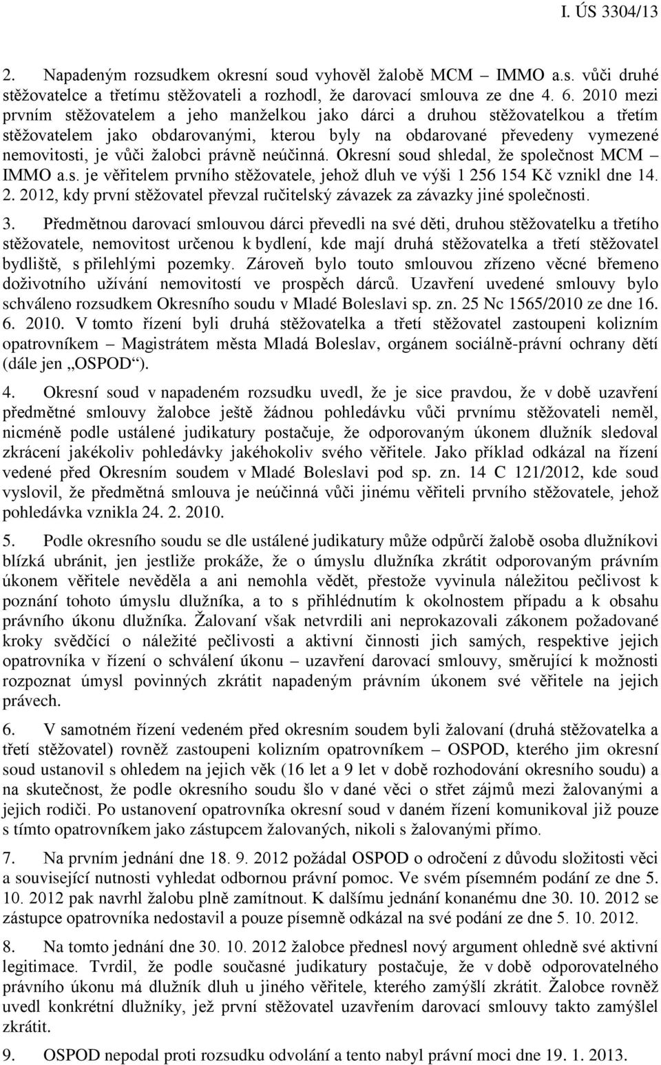 právně neúčinná. Okresní soud shledal, že společnost MCM IMMO a.s. je věřitelem prvního stěžovatele, jehož dluh ve výši 1 25