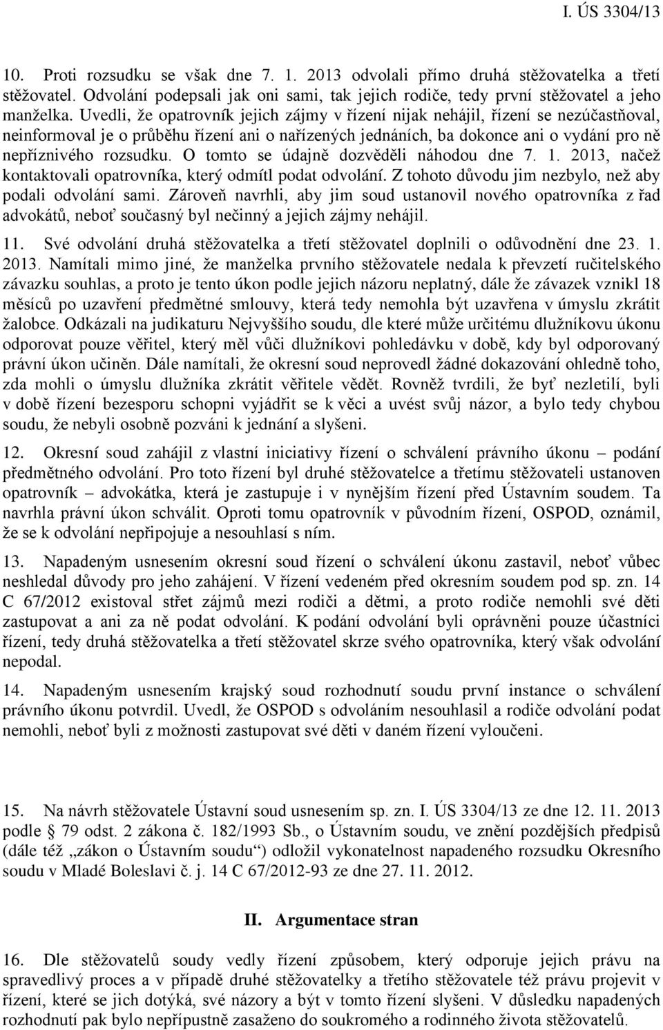 O tomto se údajně dozvěděli náhodou dne 7. 1. 2013, načež kontaktovali opatrovníka, který odmítl podat odvolání. Z tohoto důvodu jim nezbylo, než aby podali odvolání sami.