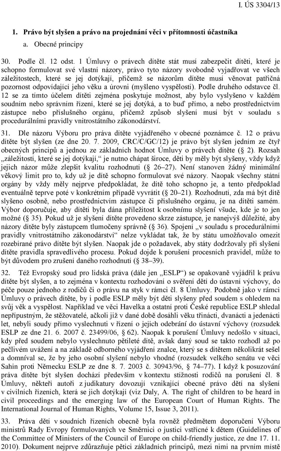 názorům dítěte musí věnovat patřičná pozornost odpovídající jeho věku a úrovni (myšleno vyspělosti). Podle druhého odstavce čl.