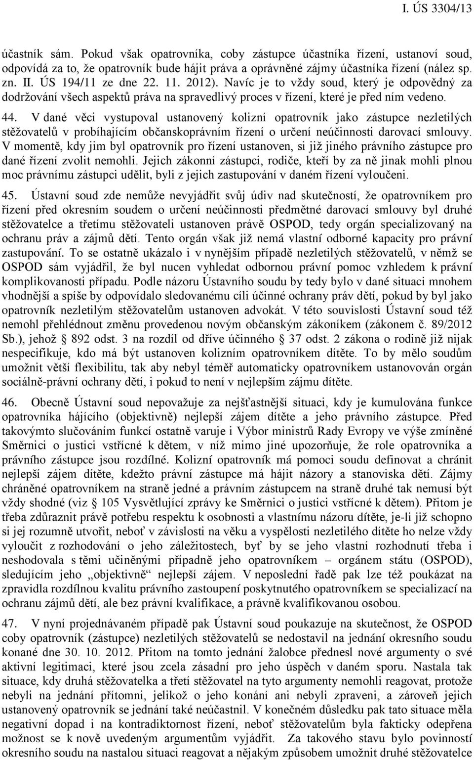 V dané věci vystupoval ustanovený kolizní opatrovník jako zástupce nezletilých stěžovatelů v probíhajícím občanskoprávním řízení o určení neúčinnosti darovací smlouvy.