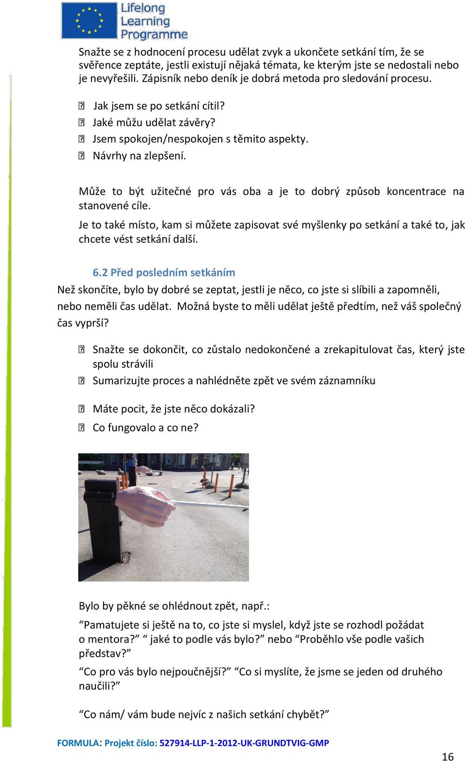 Může to být užitečné pro vás oba a je to dobrý způsob koncentrace na stanovené cíle. Je to také místo, kam si můžete zapisovat své myšlenky po setkání a také to, jak chcete vést setkání další. 6.