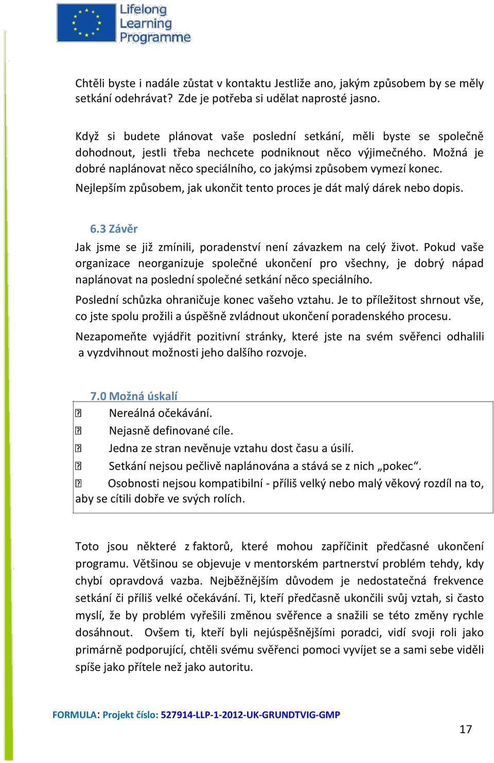 Možná je dobré naplánovat něco speciálního, co jakýmsi způsobem vymezí konec. Nejlepším způsobem, jak ukončit tento proces je dát malý dárek nebo dopis. 6.