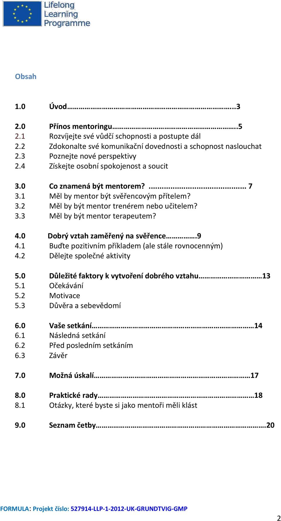 0 Dobrý vztah zaměřený na svěřence.9 4.1 Buďte pozitivním příkladem (ale stále rovnocenným) 4.2 Dělejte společné aktivity 5.0 Důležité faktory k vytvoření dobrého vztahu 13 5.1 Očekávání 5.