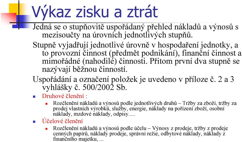 Přitom první dva stupně se nazývají běžnou činností. Uspořádání a označení položek je uvedeno v příloze č. 2 a 3 vyhlášky č. 500/2002 Sb.