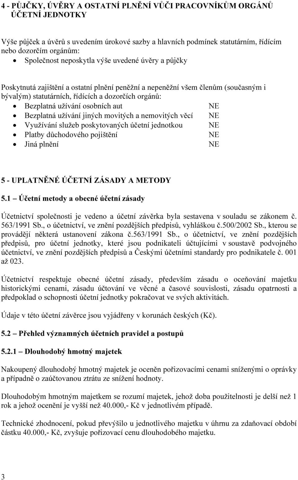 osobních aut NE Bezplatná užívání jiných movitých a nemovitých věcí NE Využívání služeb poskytovaných účetní jednotkou NE Platby důchodového pojištění NE Jiná plnění NE 5 - UPLATNĚNÉ ÚČETNÍ ZÁSADY A