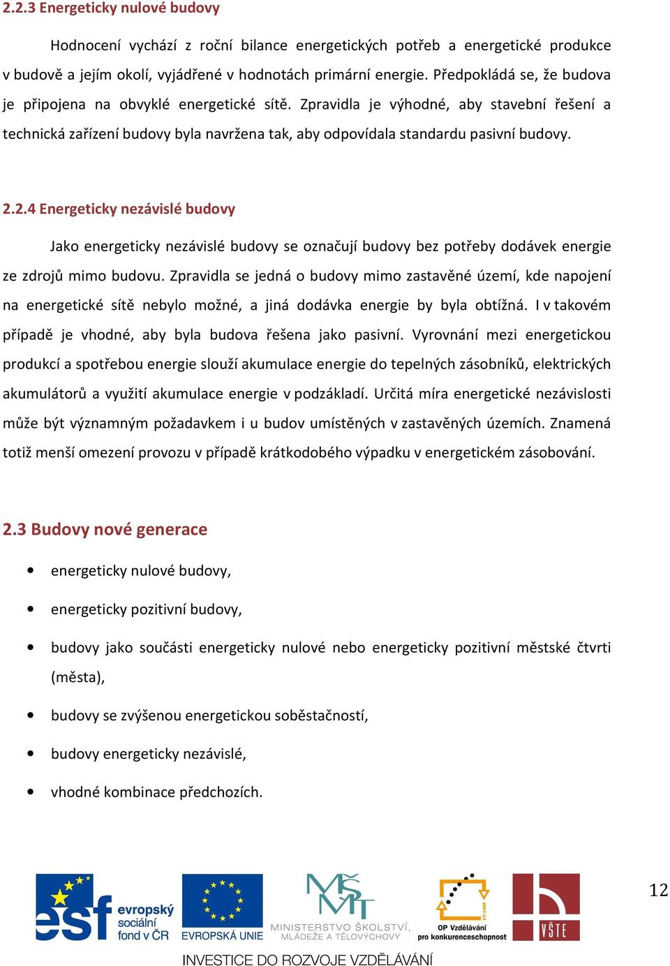 2.4 Energeticky nezávislé budovy Jako energeticky nezávislé budovy se označují budovy bez potřeby dodávek energie ze zdrojů mimo budovu.