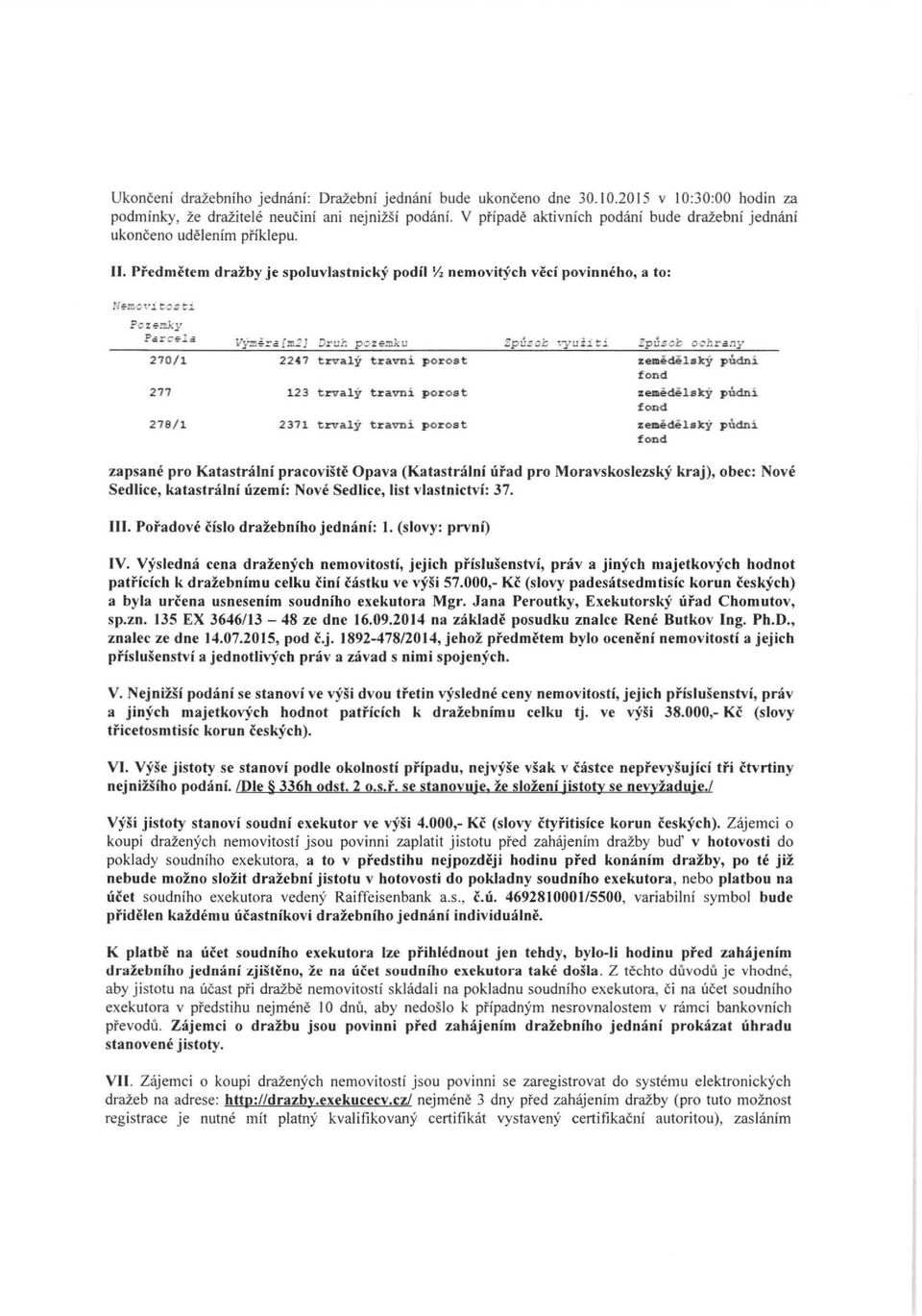 Predmetem drazby je spoluvlastnicky podh Yz nemovicych veci povinneho, a to: Pozemky Par c ~lca 270/1 277 278/1 V~i:c {m2j Dr uh p o:e3ku 2247 trvaly travni porost 123 trvaly travni porost 2371