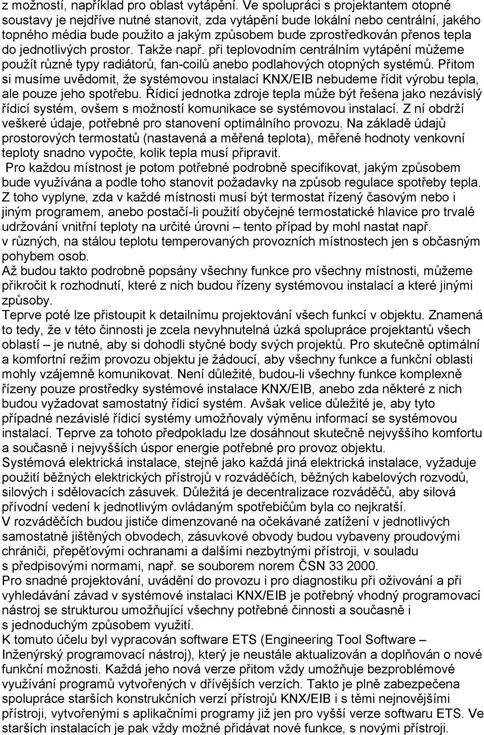 do jednotlivých prostor. Takže např. při teplovodním centrálním vytápění můžeme použít různé typy radiátorů, fan-coilů anebo podlahových otopných systémů.