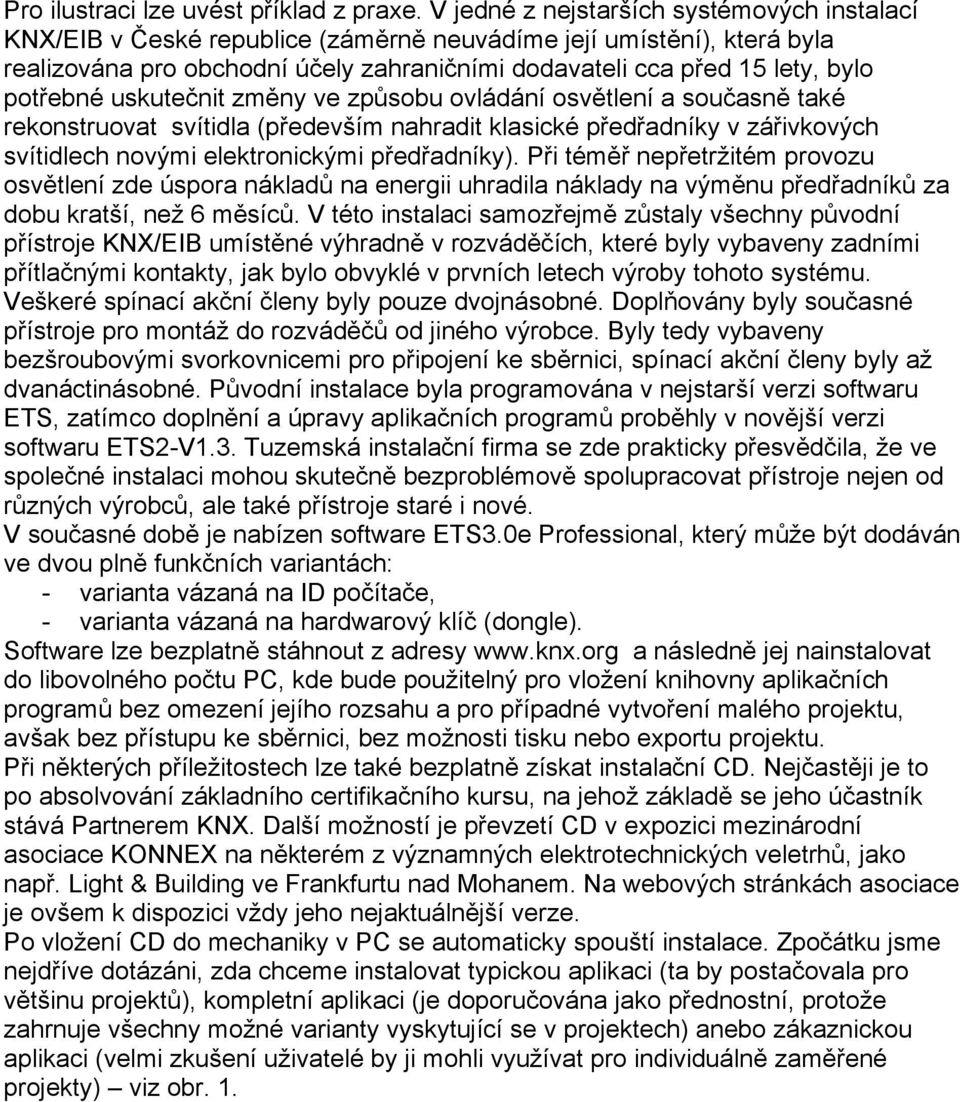 potřebné uskutečnit změny ve způsobu ovládání osvětlení a současně také rekonstruovat svítidla (především nahradit klasické předřadníky v zářivkových svítidlech novými elektronickými předřadníky).