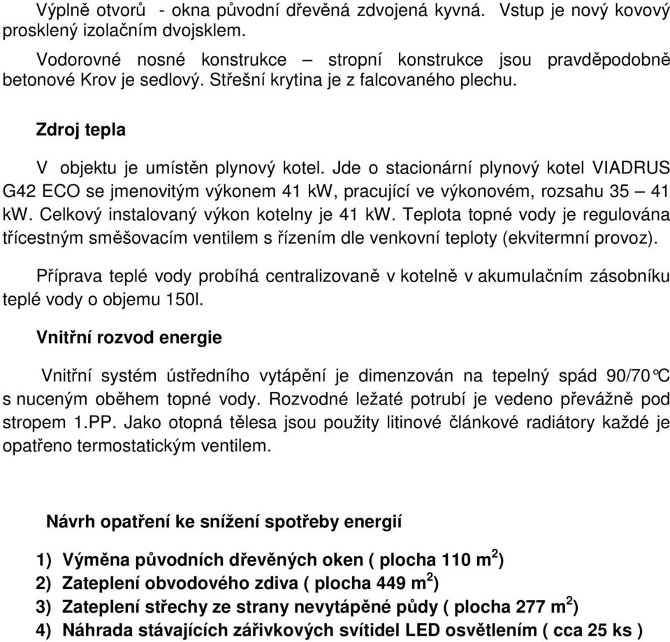 Jde o stacionární plynový kotel VIADRUS G42 ECO se jmenovitým výkonem 41 kw, pracující ve výkonovém, rozsahu 35 41 kw. Celkový instalovaný výkon kotelny je 41 kw.