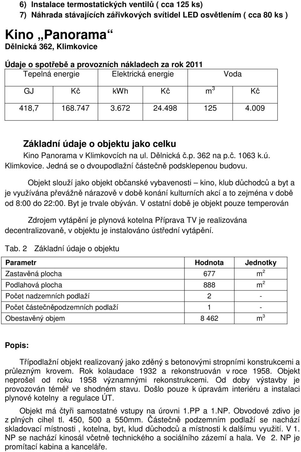 Dělnická č.p. 362 na p.č. 1063 k.ú. Klimkovice. Jedná se o dvoupodlažní částečně podsklepenou budovu.