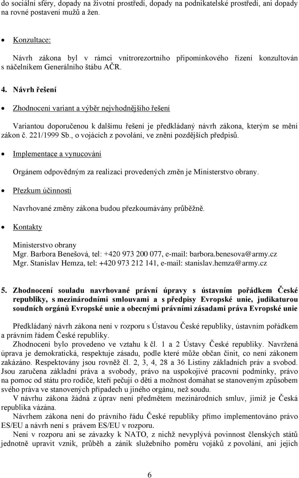 Návrh řešení Zhodnocení variant a výběr nejvhodnějšího řešení Variantou doporučenou k dalšímu řešení je předkládaný návrh zákona, kterým se mění zákon č. 221/1999 Sb.