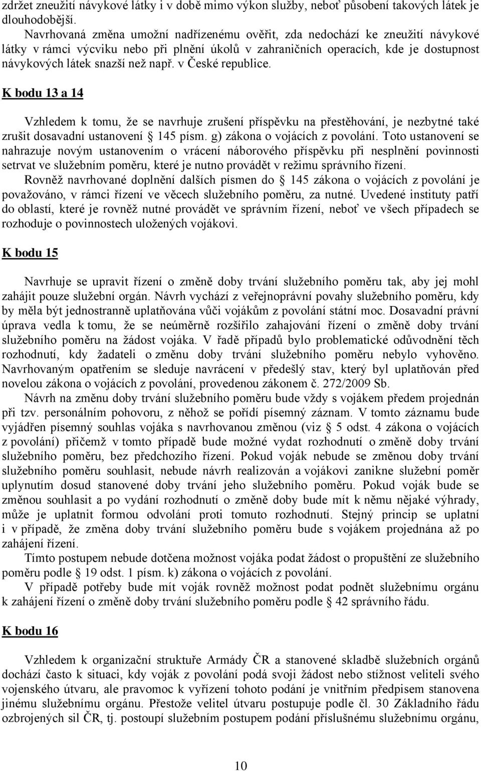 v České republice. K bodu 13 a 14 Vzhledem k tomu, že se navrhuje zrušení příspěvku na přestěhování, je nezbytné také zrušit dosavadní ustanovení 145 písm. g) zákona o vojácích z povolání.